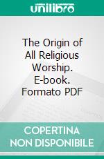 The Origin of All Religious Worship. E-book. Formato PDF ebook