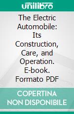 The Electric Automobile: Its Construction, Care, and Operation. E-book. Formato PDF ebook