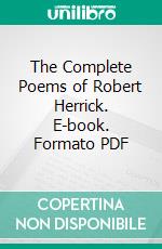 The Complete Poems of Robert Herrick. E-book. Formato PDF ebook di Robert Herrick