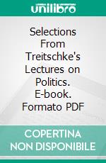 Selections From Treitschke's Lectures on Politics. E-book. Formato PDF ebook