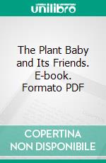 The Plant Baby and Its Friends. E-book. Formato PDF ebook di Kate Louise Brown