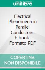 Electrical Phenomena in Parallel Conductors. E-book. Formato PDF ebook