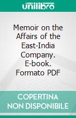 Memoir on the Affairs of the East-India Company. E-book. Formato PDF ebook