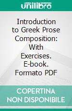 Introduction to Greek Prose Composition: With Exercises. E-book. Formato PDF ebook di Arthur Sidgwick