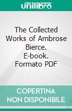 The Collected Works of Ambrose Bierce. E-book. Formato PDF ebook