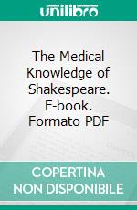 The Medical Knowledge of Shakespeare. E-book. Formato PDF ebook di John Charles Bucknill