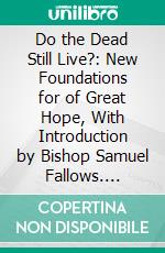 Do the Dead Still Live?: New Foundations for of Great Hope, With Introduction by Bishop Samuel Fallows. E-book. Formato PDF ebook