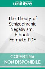 The Theory of Schizophrenic Negativism. E-book. Formato PDF ebook di Eugen Bleuler