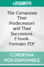 The Comacines Their Predecessors and Their Successors. E-book. Formato PDF ebook
