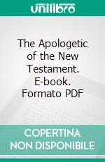 The Apologetic of the New Testament. E-book. Formato PDF ebook