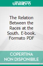 The Relation Between the Races at the South. E-book. Formato PDF ebook