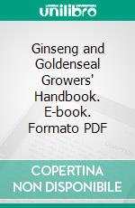 Ginseng and Goldenseal Growers' Handbook. E-book. Formato PDF ebook