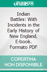 Indian Battles: With Incidents in the Early History of New England. E-book. Formato PDF ebook di Henry White