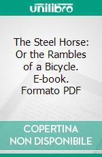 The Steel Horse: Or the Rambles of a Bicycle. E-book. Formato PDF