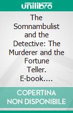 The Somnambulist and the Detective: The Murderer and the Fortune Teller. E-book. Formato PDF ebook di Allan Pinkerton