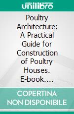 Poultry Architecture: A Practical Guide for Construction of Poultry Houses. E-book. Formato PDF ebook