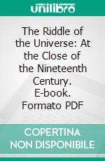 The Riddle of the Universe: At the Close of the Nineteenth Century. E-book. Formato PDF ebook di Ernst Haeckel