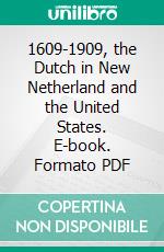 1609-1909, the Dutch in New Netherland and the United States. E-book. Formato PDF ebook