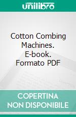 Cotton Combing Machines. E-book. Formato PDF ebook di T. Thornley