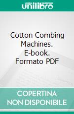 Cotton Combing Machines. E-book. Formato PDF ebook