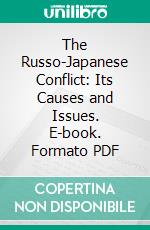 The Russo-Japanese Conflict: Its Causes and Issues. E-book. Formato PDF ebook