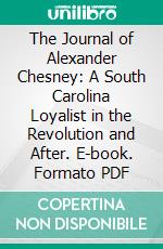 The Journal of Alexander Chesney: A South Carolina Loyalist in the Revolution and After. E-book. Formato PDF ebook
