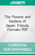 The Flowers and Gardens of Japan. E-book. Formato PDF ebook di Florence du Cane