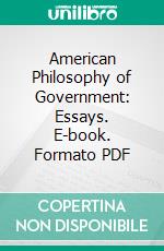 American Philosophy of Government: Essays. E-book. Formato PDF ebook di Alpheus Henry Snow