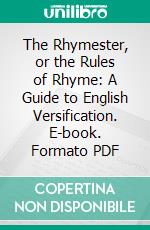 The Rhymester, or the Rules of Rhyme: A Guide to English Versification. E-book. Formato PDF ebook