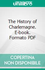The History of Charlemagne. E-book. Formato PDF ebook