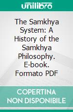 The Samkhya System: A History of the Samkhya Philosophy. E-book. Formato PDF ebook di Arthur Berriedale Keith