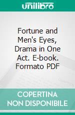 Fortune and Men's Eyes, Drama in One Act. E-book. Formato PDF ebook di Josephine Preston Peabody