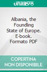 Albania, the Foundling State of Europe. E-book. Formato PDF ebook di Wadham Peacock