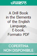 A Drill Book in the Elements of the English Language. E-book. Formato PDF ebook di Edward Conant