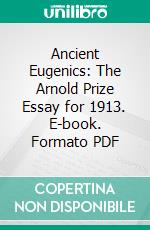 Ancient Eugenics: The Arnold Prize Essay for 1913. E-book. Formato PDF ebook di Allen G. Roper