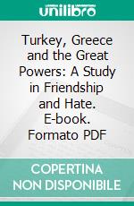 Turkey, Greece and the Great Powers: A Study in Friendship and Hate. E-book. Formato PDF ebook