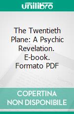 The Twentieth Plane: A Psychic Revelation. E-book. Formato PDF ebook di Albert Durrant Watson