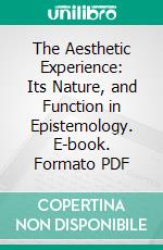 The Aesthetic Experience: Its Nature, and Function in Epistemology. E-book. Formato PDF ebook