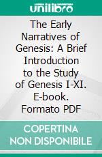 The Early Narratives of Genesis: A Brief Introduction to the Study of Genesis I-XI. E-book. Formato PDF ebook