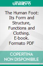 The Human Foot: Its Form and Structure, Functions and Clothing. E-book. Formato PDF ebook