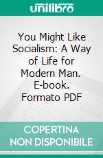 You Might Like Socialism: A Way of Life for Modern Man. E-book. Formato PDF ebook