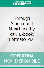 Through Siberia and Manchuria by Rail. E-book. Formato PDF ebook di Oliver George Ready