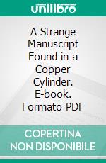 A Strange Manuscript Found in a Copper Cylinder. E-book. Formato PDF ebook di James De Mille