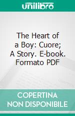 The Heart of a Boy: Cuore; A Story. E-book. Formato PDF