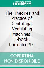 The Theories and Practice of Centrifugal Ventilating Machines. E-book. Formato PDF ebook