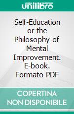 Self-Education or the Philosophy of Mental Improvement. E-book. Formato PDF ebook di William Hosmer