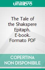 The Tale of the Shakspere Epitaph. E-book. Formato PDF ebook