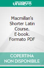 Macmillan's Shorter Latin Course. E-book. Formato PDF ebook