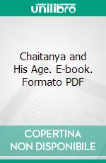 Chaitanya and His Age. E-book. Formato PDF ebook di Rai Bahadur Dinesh Chandra Sen