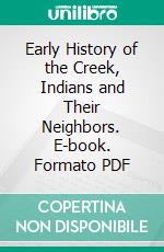 Early History of the Creek, Indians and Their Neighbors. E-book. Formato PDF ebook